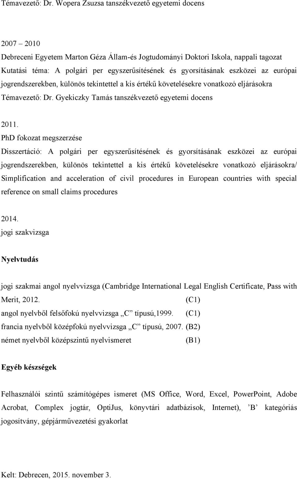 gyorsításának eszközei az európai jogrendszerekben, különös tekintettel a kis értékű követelésekre vonatkozó eljárásokra  Gyekiczky Tamás tanszékvezető egyetemi docens 2011.