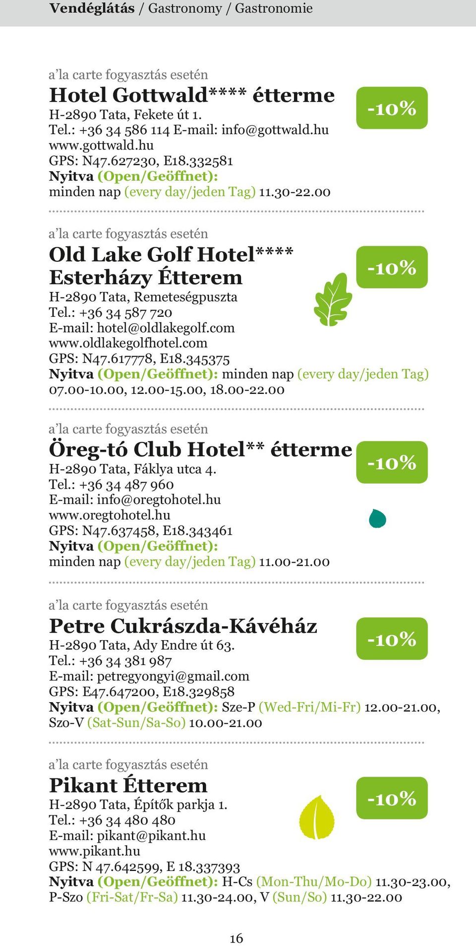 com GPS: N47.617778, E18.345375 minden nap (every day/jeden Tag) 07.00-10.00, 12.00-15.00, 18.00-22.00 Öreg-tó Club Hotel** étterme H-2890 Tata, Fáklya utca 4. Tel.