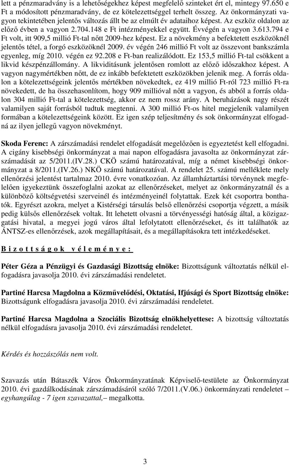 794 e Ft volt, itt 909,5 millió Ft-tal nıtt 2009-hez képest. Ez a növekmény a befektetett eszközöknél jelentıs tétel, a forgó eszközöknél 2009.