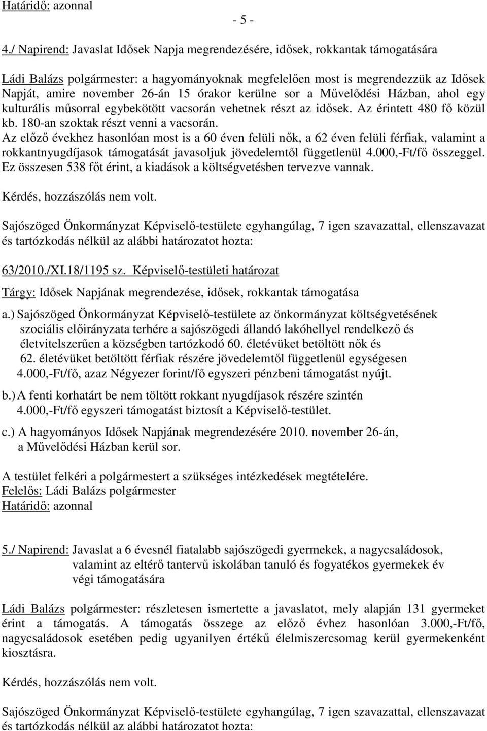 órakor kerülne sor a Mővelıdési Házban, ahol egy kulturális mősorral egybekötött vacsorán vehetnek részt az idısek. Az érintett 480 fı közül kb. 180-an szoktak részt venni a vacsorán.