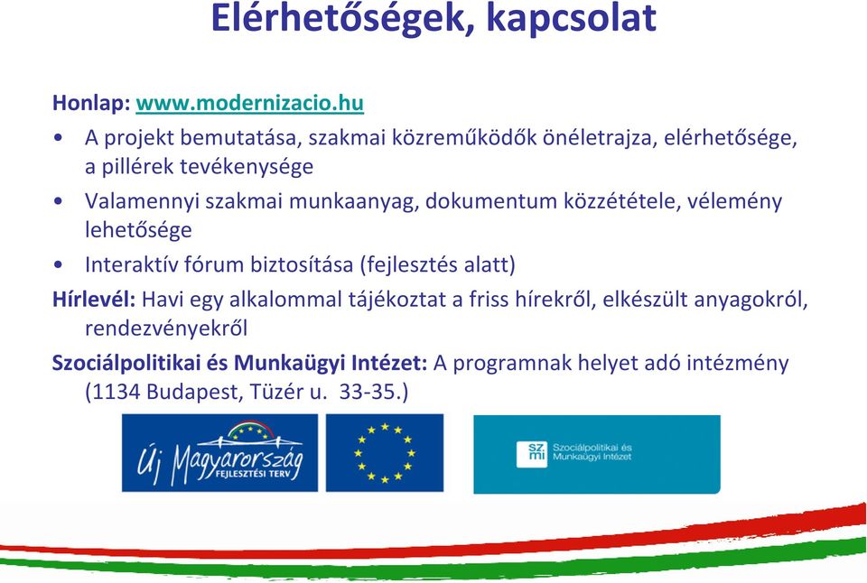 munkaanyag, dokumentum közzététele, vélemény lehetősége Interaktív fórum biztosítása (fejlesztés alatt) Hírlevél: