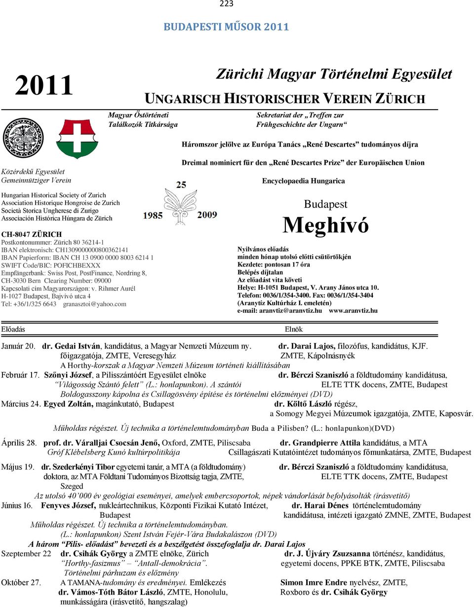 Storica Ungherese di Zurigo Associación Histórica Húngara de Zürich CH-8047 ZÜRICH Postkontonummer: Zürich 80 36214-1 IBAN elektronisch: CH1309000000800362141 IBAN Papierform: IBAN CH 13 0900 0000