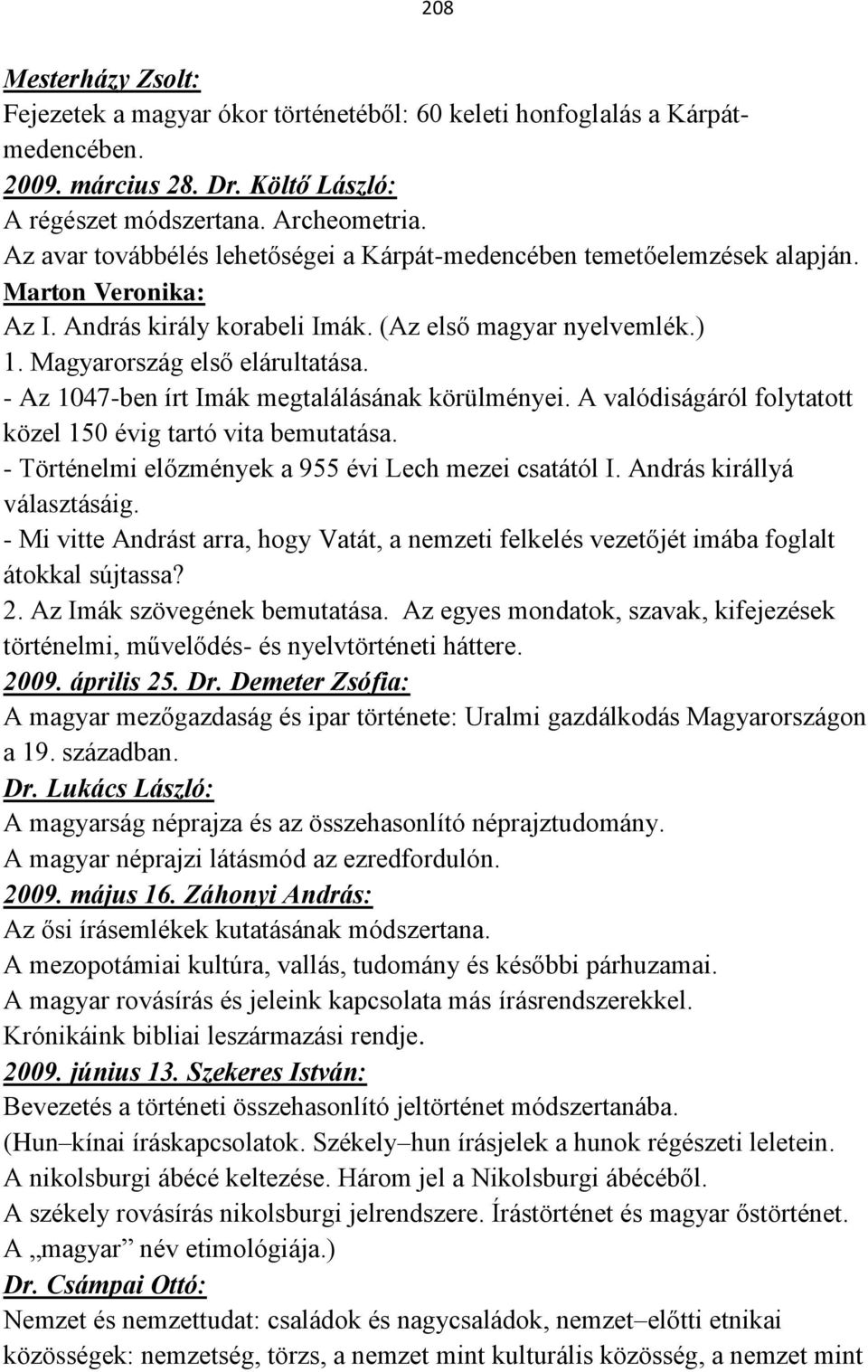 - Az 1047-ben írt Imák megtalálásának körülményei. A valódiságáról folytatott közel 150 évig tartó vita bemutatása. - Történelmi előzmények a 955 évi Lech mezei csatától I.