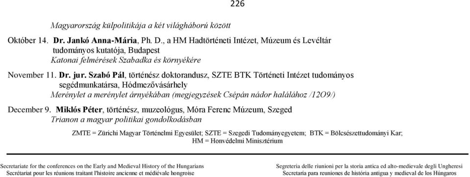 Szabó Pál, történész doktorandusz, SZTE BTK Történeti Intézet tudományos segédmunkatársa, Hódmezővásárhely Merénylet a merénylet árnyékában (megjegyzések Csépán nádor halálához /12O9/) December 9.