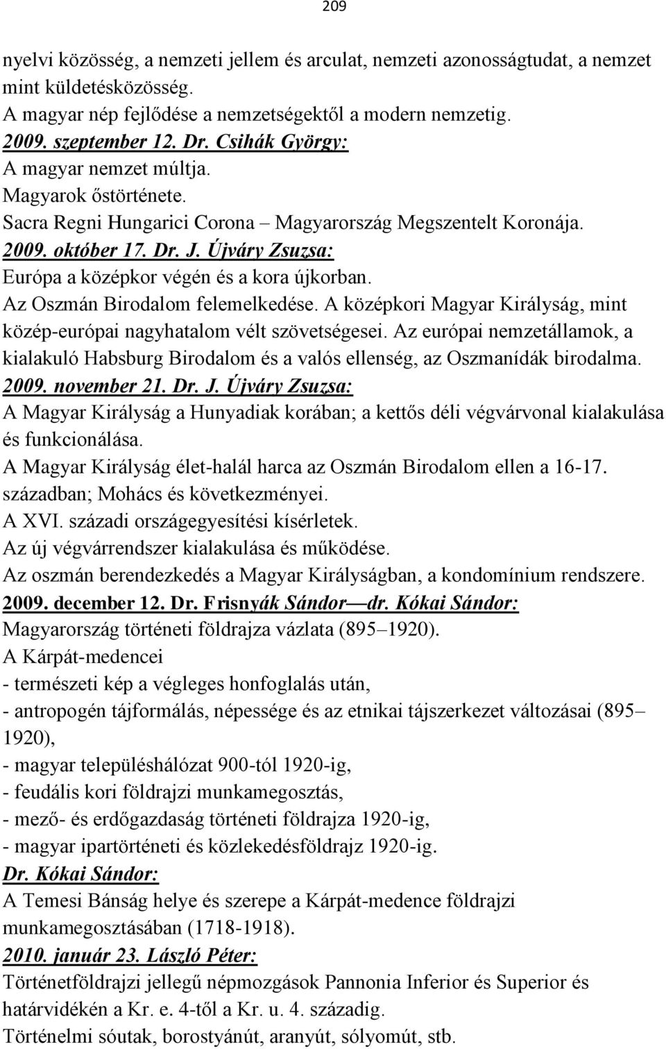 Újváry Zsuzsa: Európa a középkor végén és a kora újkorban. Az Oszmán Birodalom felemelkedése. A középkori Magyar Királyság, mint közép-európai nagyhatalom vélt szövetségesei.