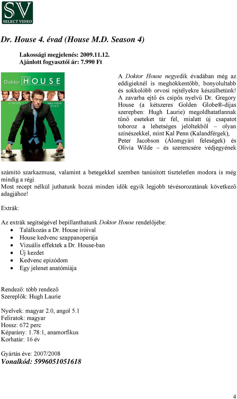 Gregory House (a kétszeres Golden Globe -díjas szerepben: Hugh Laurie) megoldhatatlannak tűnő eseteket tár fel, mialatt új csapatot toboroz a lehetséges jelöltekből olyan színészekkel, mint Kal Penn