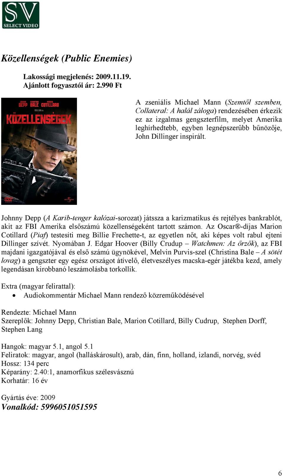 inspirált. Johnny Depp (A Karib-tenger kalózai-sorozat) játssza a karizmatikus és rejtélyes bankrablót, akit az FBI Amerika elsőszámú közellenségeként tartott számon.