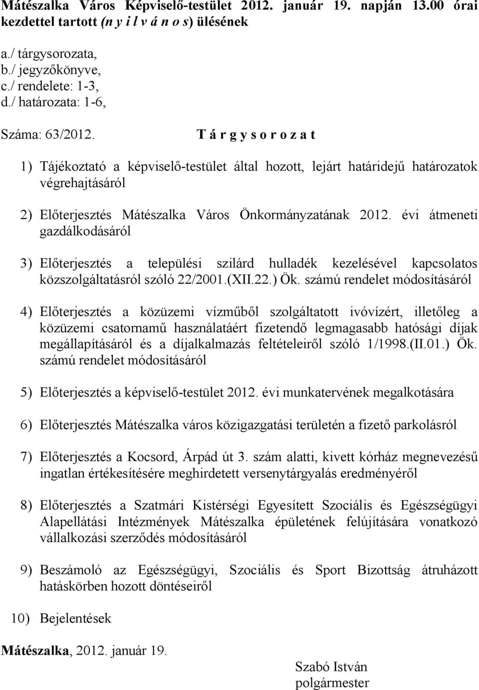 T á r g y s o r o z a t 1) Tájékoztató a képviselő-testület által hozott, lejárt határidejű határozatok végrehajtásáról 2) Előterjesztés Mátészalka Város Önkormányzatának 2012.