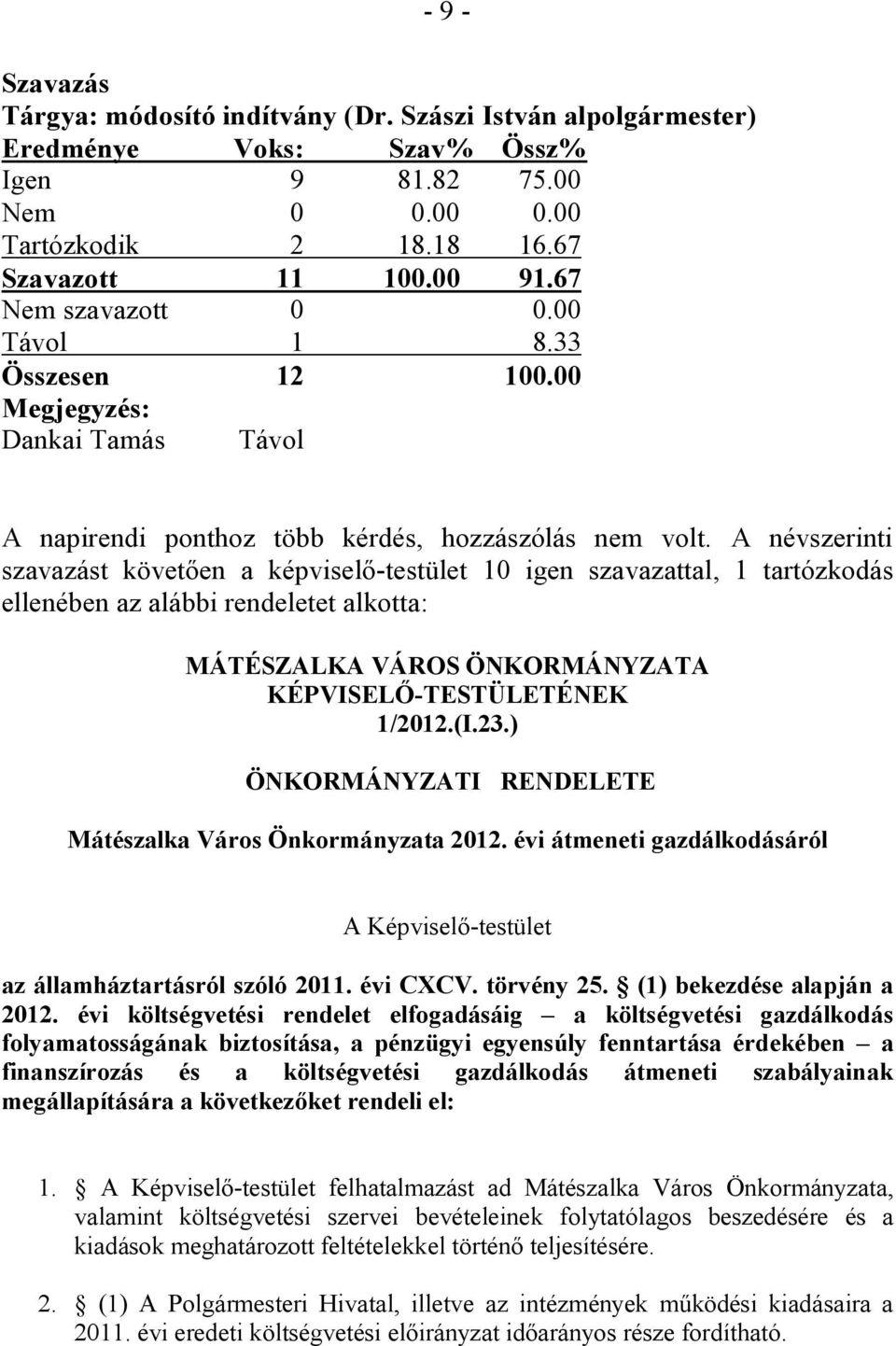 A névszerinti szavazást követően a képviselő-testület 10 igen szavazattal, 1 tartózkodás ellenében az alábbi rendeletet alkotta: MÁTÉSZALKA VÁROS ÖNKORMÁNYZATA KÉPVISELŐ-TESTÜLETÉNEK 1/2012.(I.23.