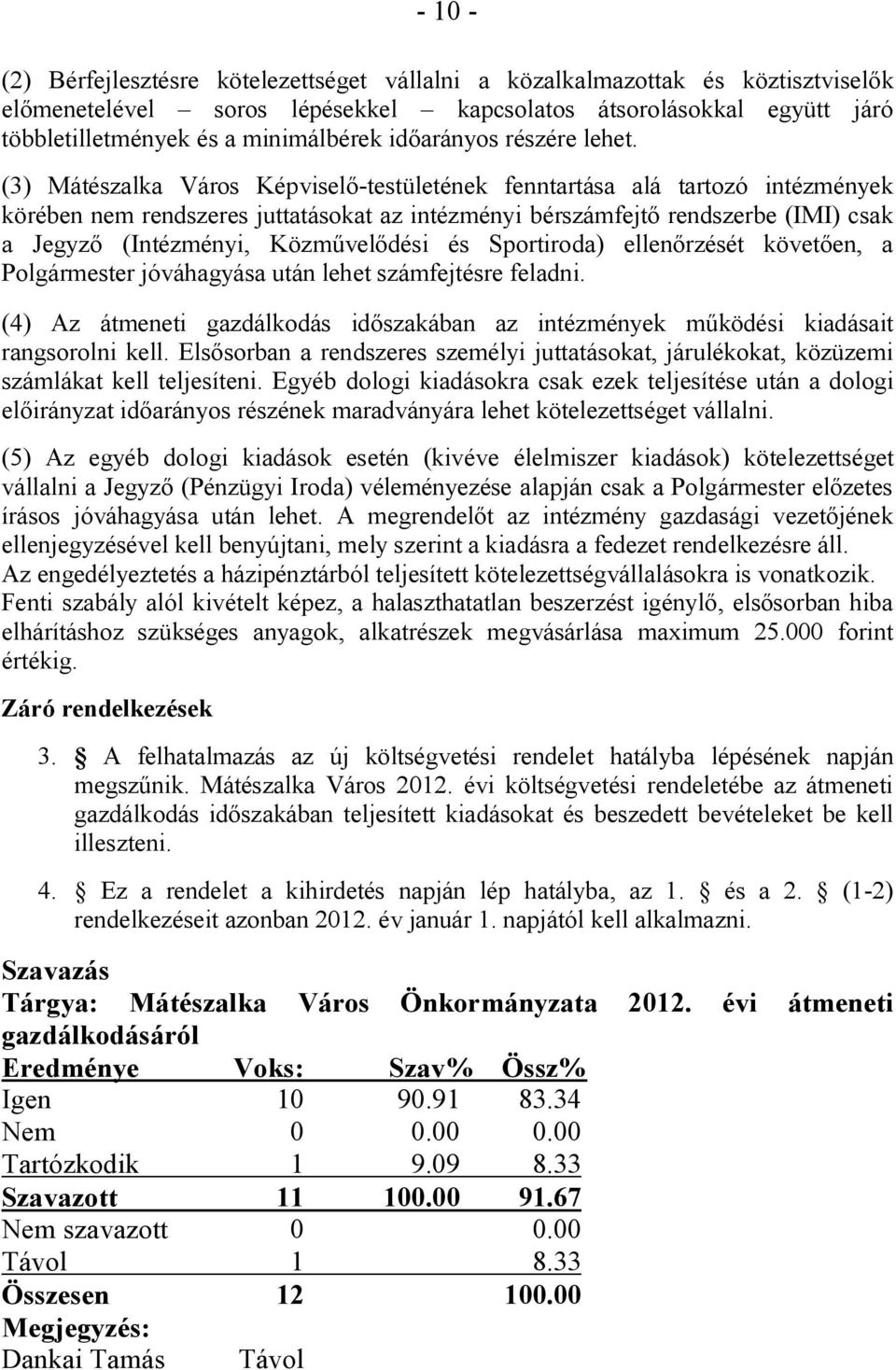 (3) Mátészalka Város Képviselő-testületének fenntartása alá tartozó intézmények körében nem rendszeres juttatásokat az intézményi bérszámfejtő rendszerbe (IMI) csak a Jegyző (Intézményi,