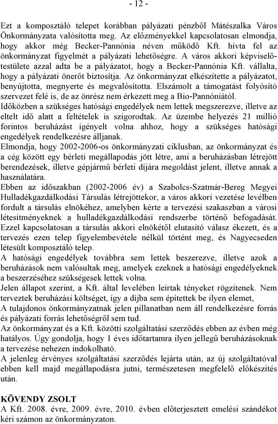 Az önkormányzat elkészítette a pályázatot, benyújtotta, megnyerte és megvalósította. Elszámolt a támogatást folyósító szervezet felé is, de az önrész nem érkezett meg a Bio-Pannóniától.