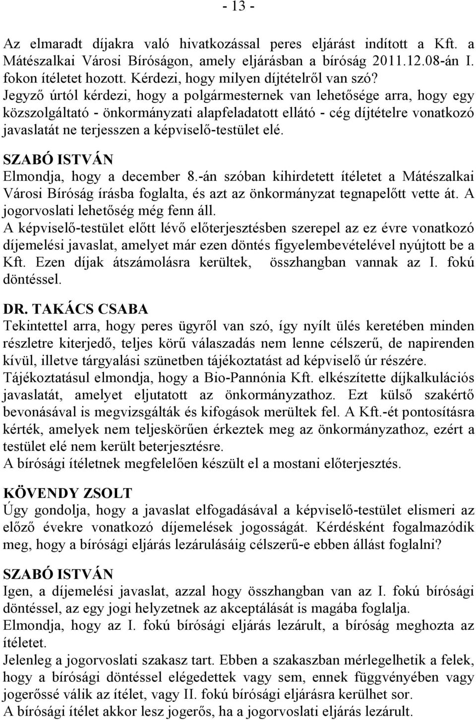 Jegyző úrtól kérdezi, hogy a polgármesternek van lehetősége arra, hogy egy közszolgáltató - önkormányzati alapfeladatott ellátó - cég díjtételre vonatkozó javaslatát ne terjesszen a