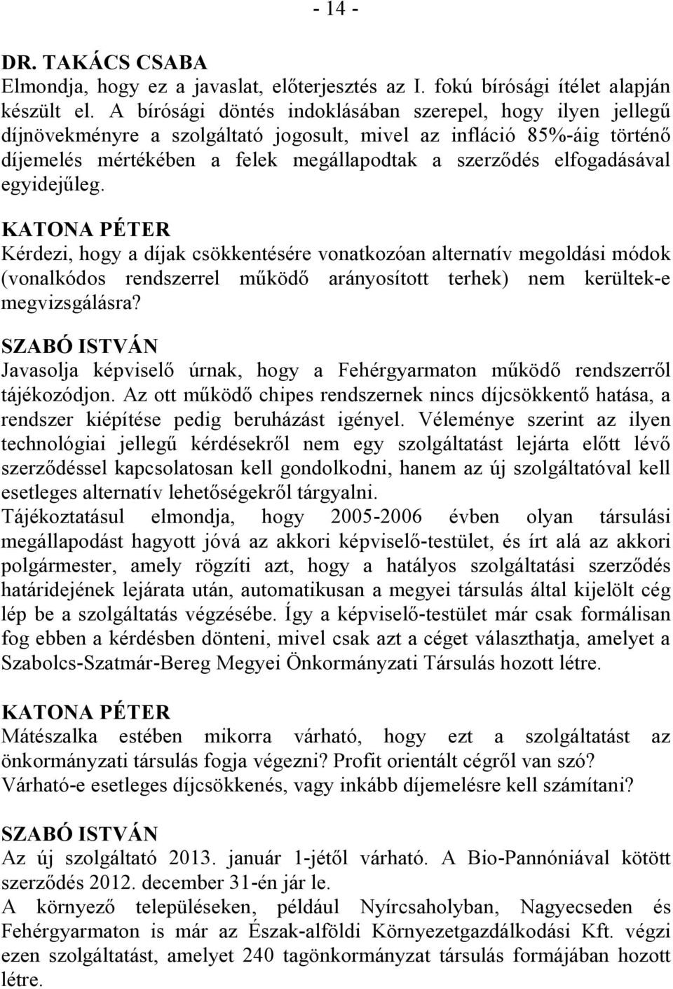 elfogadásával egyidejűleg. KATONA PÉTER Kérdezi, hogy a díjak csökkentésére vonatkozóan alternatív megoldási módok (vonalkódos rendszerrel működő arányosított terhek) nem kerültek-e megvizsgálásra?