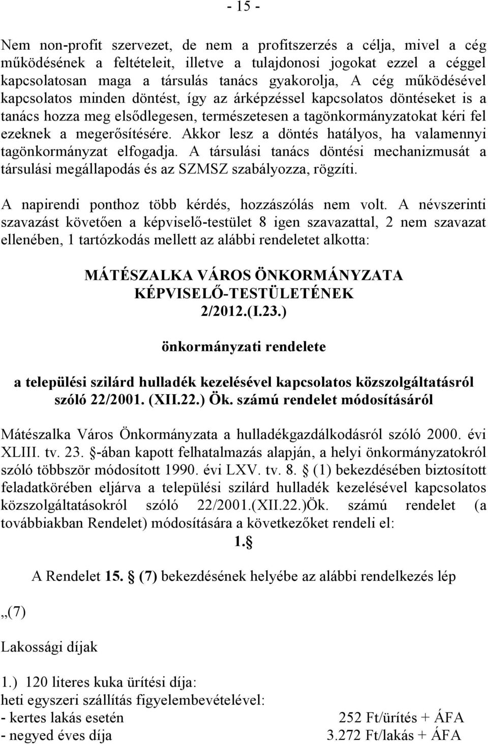 Akkor lesz a döntés hatályos, ha valamennyi tagönkormányzat elfogadja. A társulási tanács döntési mechanizmusát a társulási megállapodás és az SZMSZ szabályozza, rögzíti.
