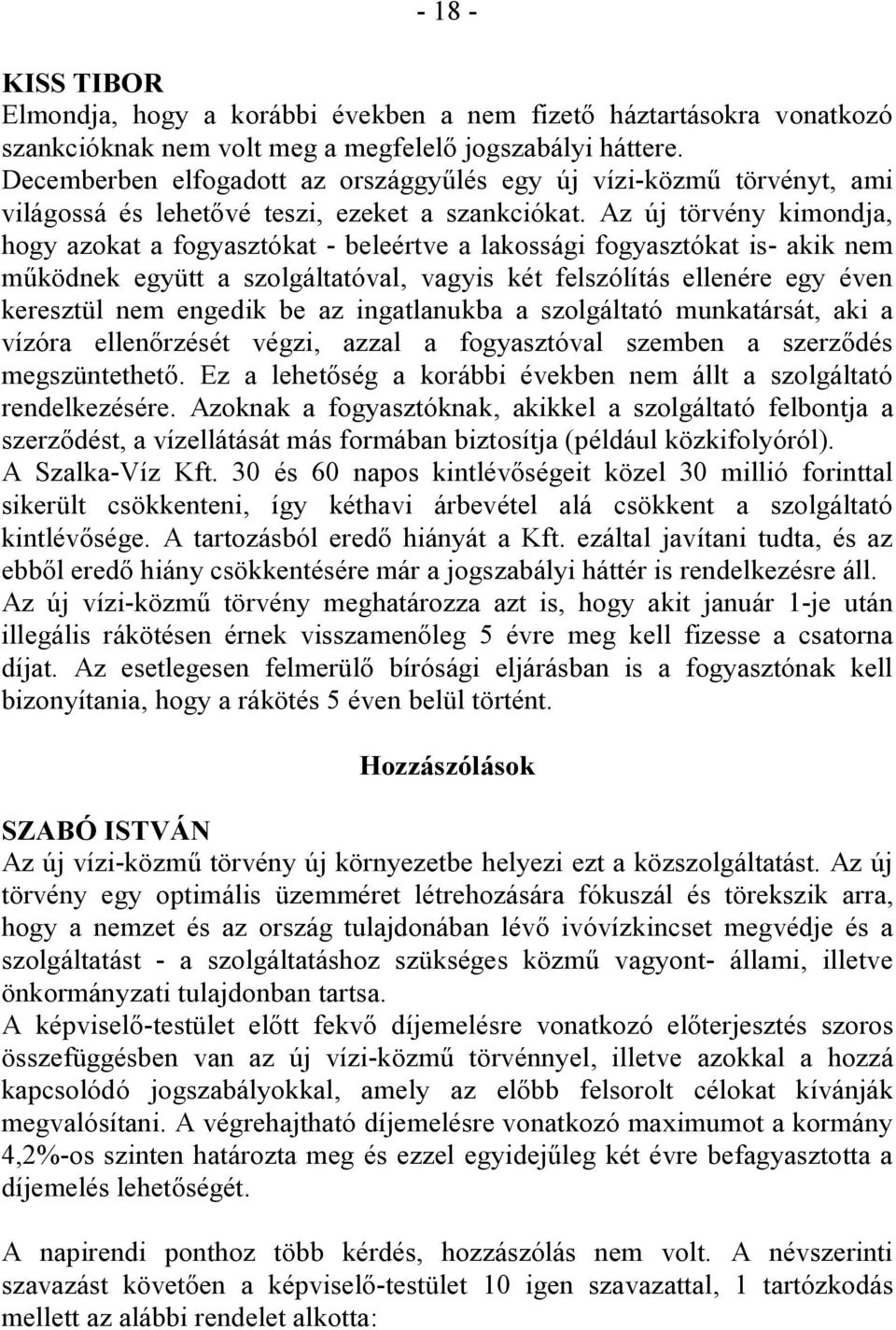 Az új törvény kimondja, hogy azokat a fogyasztókat - beleértve a lakossági fogyasztókat is- akik nem működnek együtt a szolgáltatóval, vagyis két felszólítás ellenére egy éven keresztül nem engedik