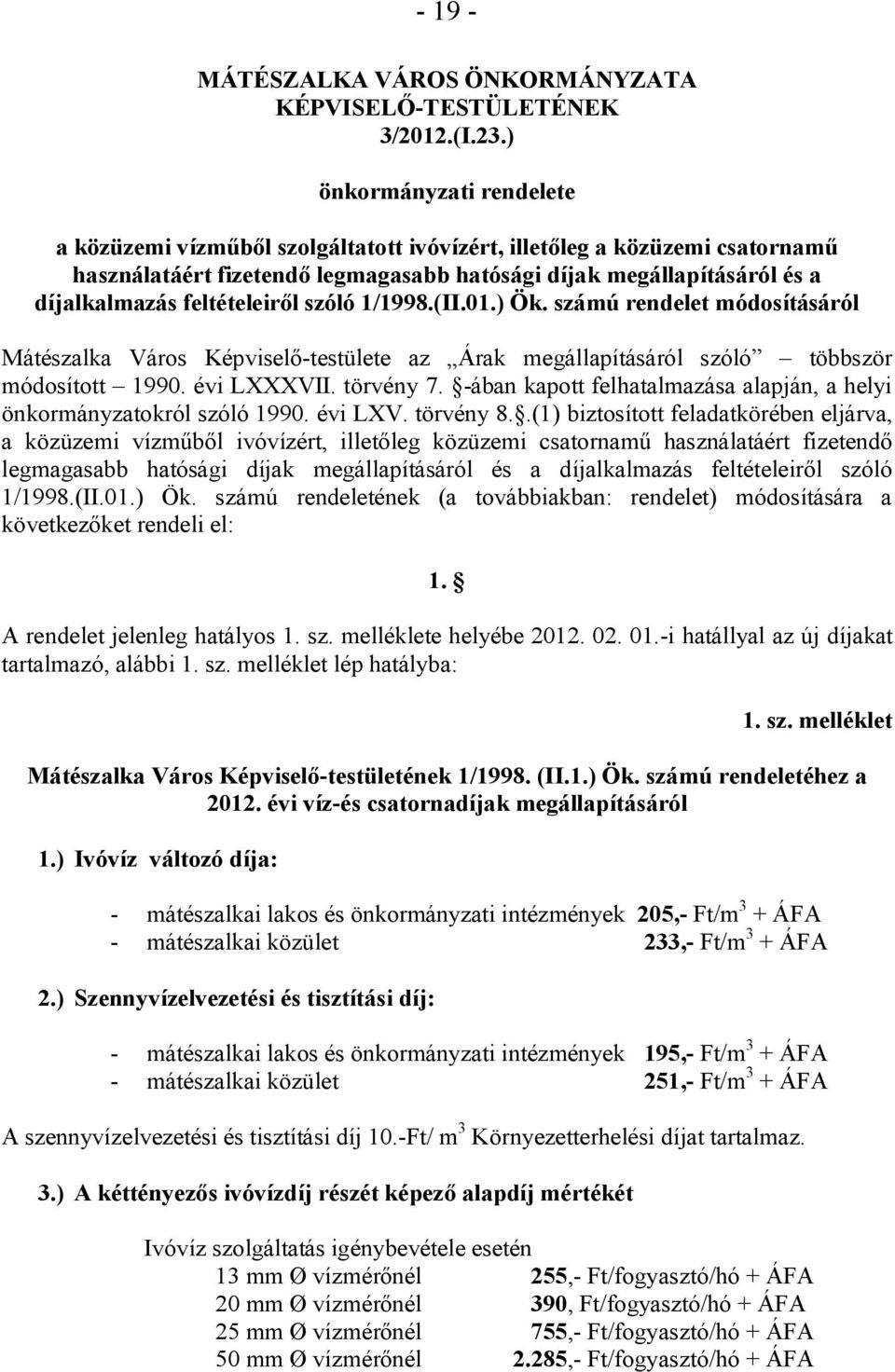 feltételeiről szóló 1/1998.(II.01.) Ök. számú rendelet módosításáról Mátészalka Város Képviselő-testülete az Árak megállapításáról szóló többször módosított 1990. évi LXXXVII. törvény 7.