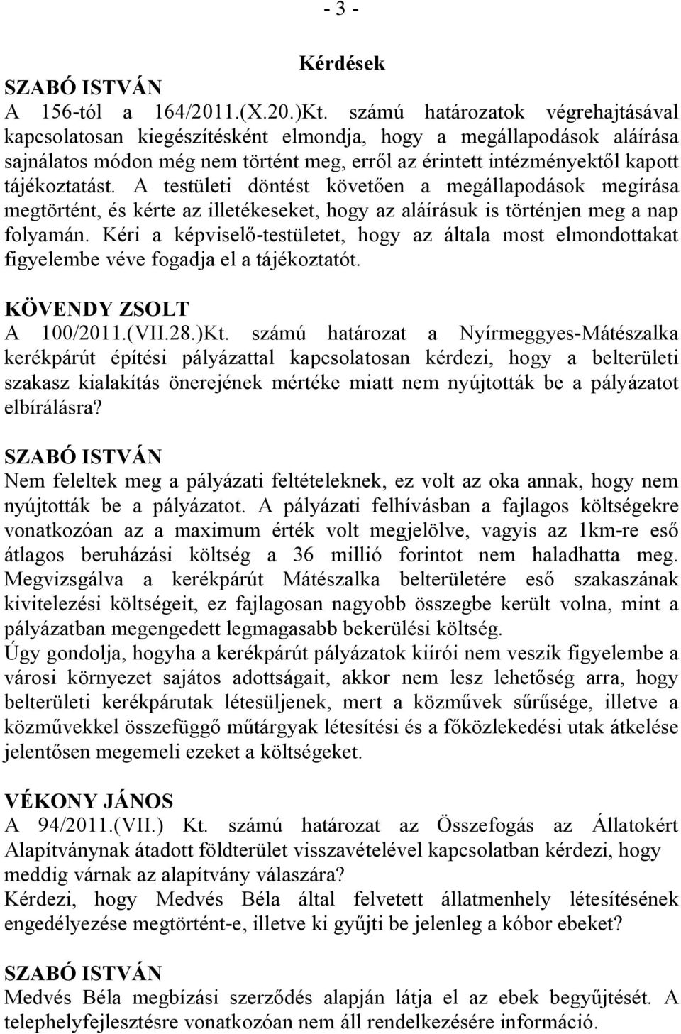A testületi döntést követően a megállapodások megírása megtörtént, és kérte az illetékeseket, hogy az aláírásuk is történjen meg a nap folyamán.
