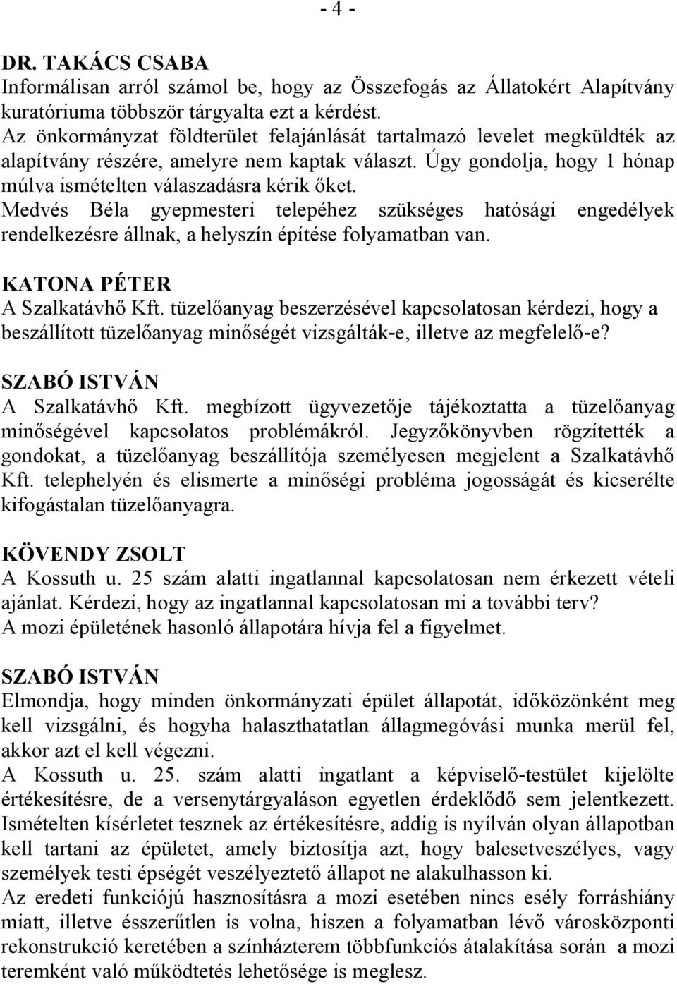 Medvés Béla gyepmesteri telepéhez szükséges hatósági engedélyek rendelkezésre állnak, a helyszín építése folyamatban van. KATONA PÉTER A Szalkatávhő Kft.