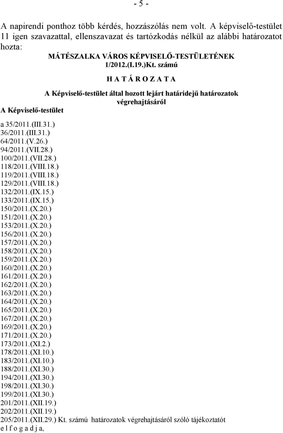 számú H A T Á R O Z A T A A Képviselő-testület által hozott lejárt határidejű határozatok végrehajtásáról A Képviselő-testület a 35/2011.(III.31.) 36/2011.(III.31.) 64/2011.(V.26.) 94/2011.(VII.28.