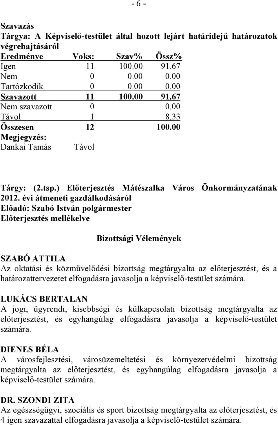 évi átmeneti gazdálkodásáról Előterjesztés mellékelve Bizottsági Vélemények SZABÓ ATTILA Az oktatási és közművelődési bizottság megtárgyalta az előterjesztést, és a határozattervezetet elfogadásra