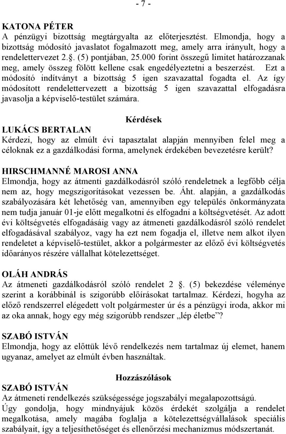 Az így módosított rendelettervezett a bizottság 5 igen szavazattal elfogadásra javasolja a képviselő-testület számára.