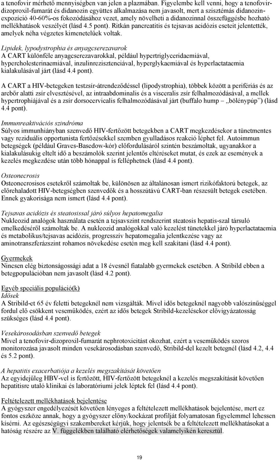 didanozinnal összefüggésbe hozható mellékhatások veszélyét (lásd 4.5 pont). Ritkán pancreatitis és tejsavas acidózis eseteit jelentették, amelyek néha végzetes kimenetelűek voltak.
