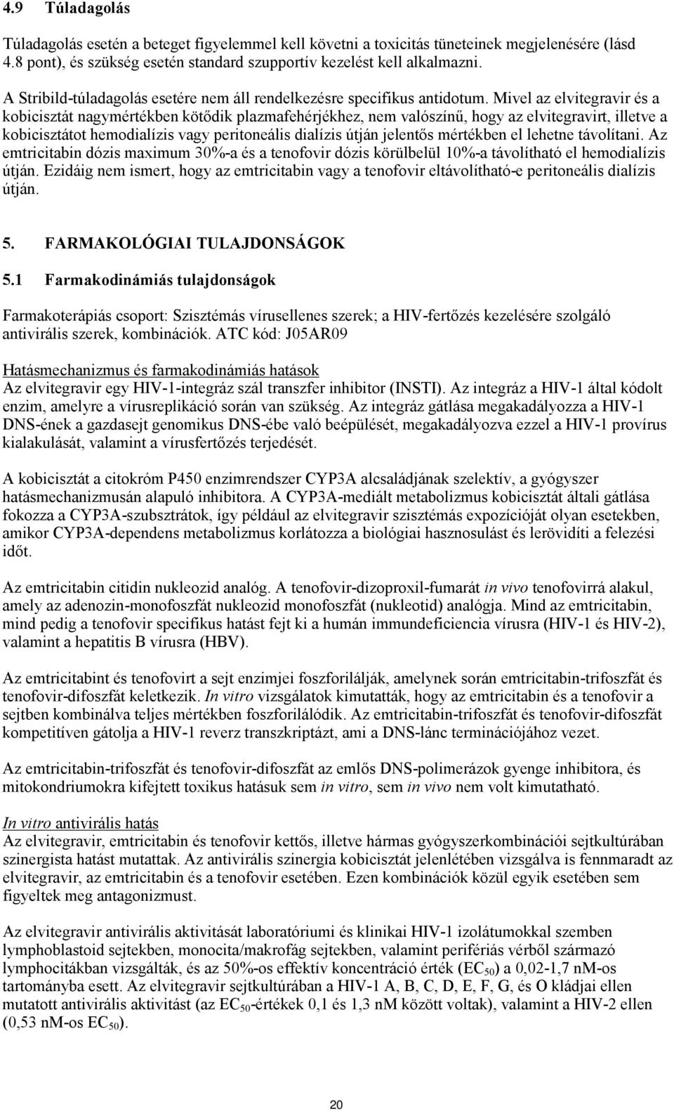 Mivel az elvitegravir és a kobicisztát nagymértékben kötődik plazmafehérjékhez, nem valószínű, hogy az elvitegravirt, illetve a kobicisztátot hemodialízis vagy peritoneális dialízis útján jelentős