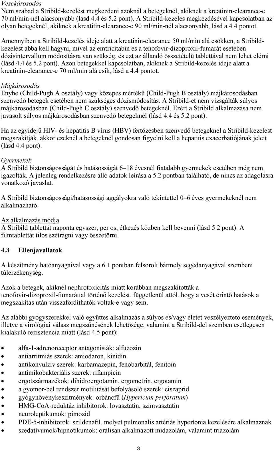 Amennyiben a Stribild-kezelés ideje alatt a kreatinin-clearance 50 ml/min alá csökken, a Stribildkezelést abba kell hagyni, mivel az emtricitabin és a tenofovir-dizoproxil-fumarát esetében