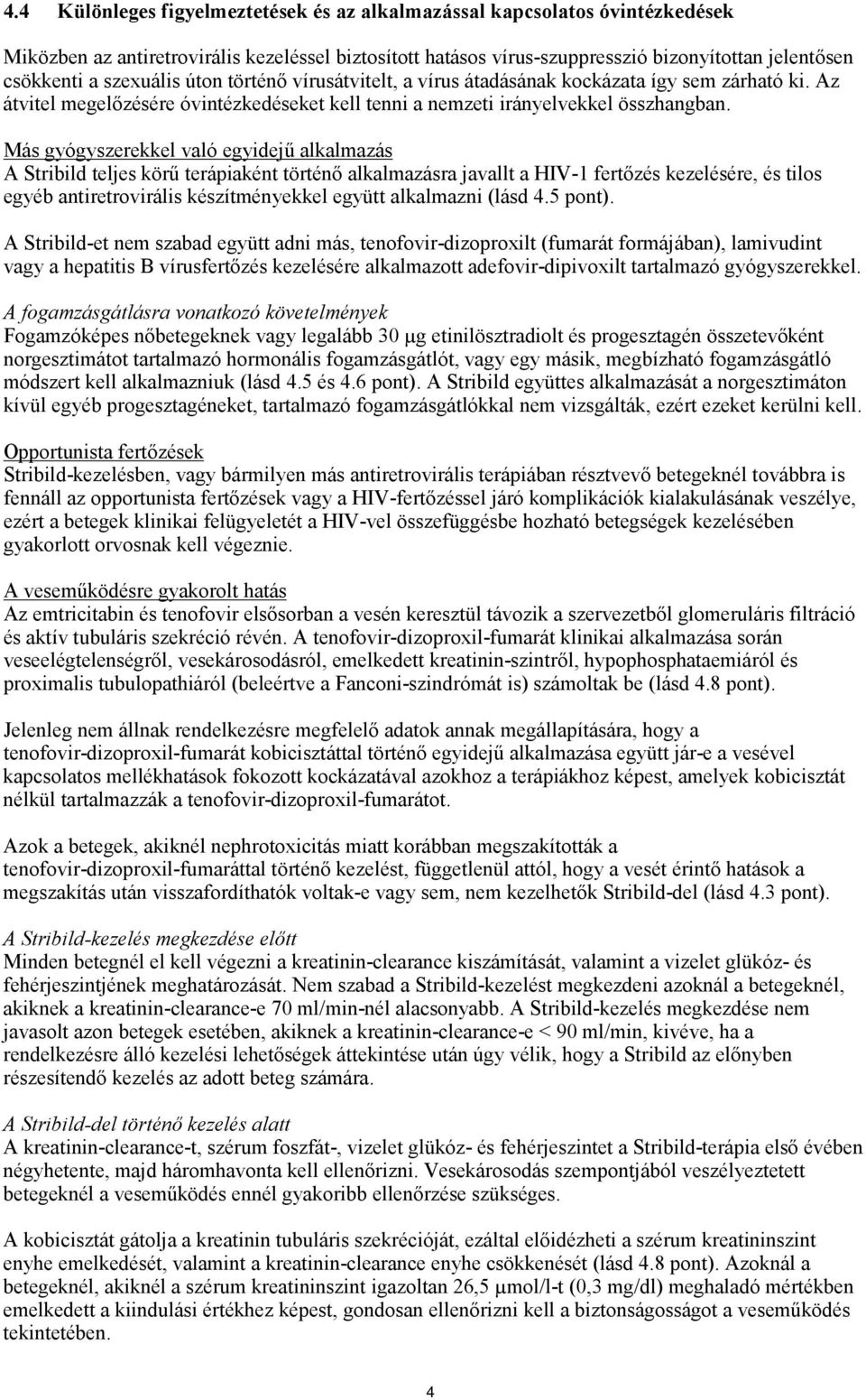Más gyógyszerekkel való egyidejű alkalmazás A Stribild teljes körű terápiaként történő alkalmazásra javallt a HIV-1 fertőzés kezelésére, és tilos egyéb antiretrovirális készítményekkel együtt