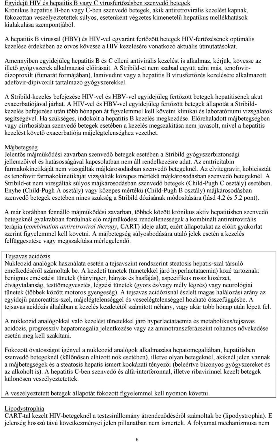 A hepatitis B vírussal (HBV) és HIV-vel egyaránt fertőzött betegek HIV-fertőzésének optimális kezelése érdekében az orvos kövesse a HIV kezelésére vonatkozó aktuális útmutatásokat.