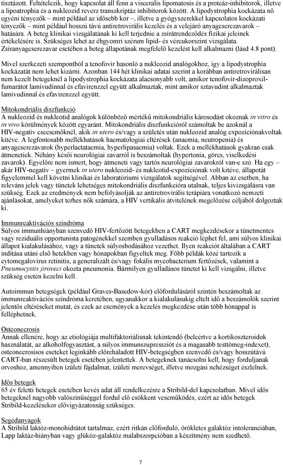 anyagcserezavarok hatására. A beteg klinikai vizsgálatának ki kell terjednie a zsírátrendeződés fizikai jeleinek értékelésére is. Szükséges lehet az éhgyomri szérum lipid- és vércukorszint vizsgálata.