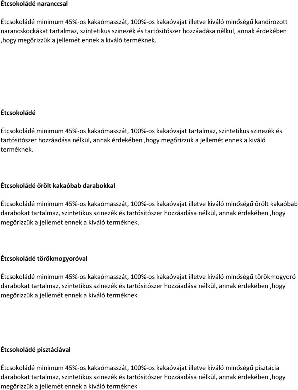 Étcsokoládé Étcsokoládé minimum 45%-os kakaómasszát, 100%-os kakaóvajat tartalmaz, szintetikus szinezék és tartósitószer hozzáadása nélkül, annak érdekében,hogy megőrizzük a jellemét ennek a kiváló