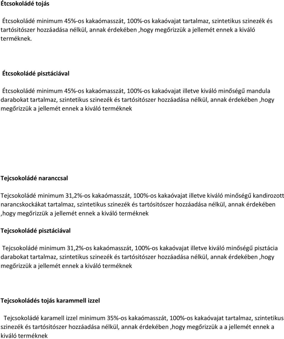 Étcsokoládé pisztáciával Étcsokoládé minimum 45%-os kakaómasszát, 100%-os kakaóvajat illetve kiváló minőségű mandula Tejcsokoládé naranccsal Tejcsokoládé minimum 31,2%-os kakaómasszát, 100%-os