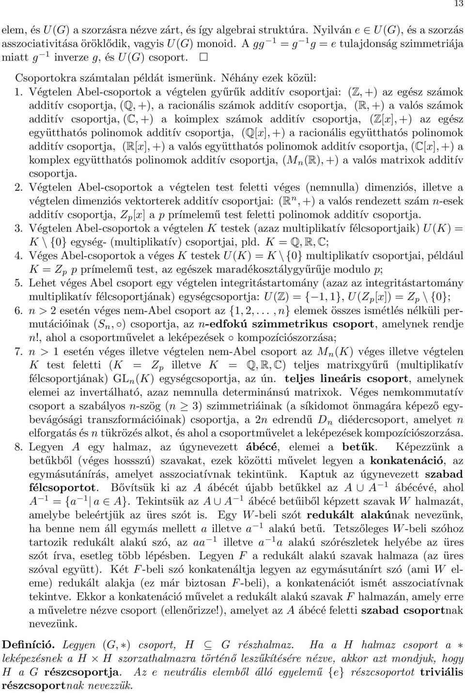 Végtelen Abel-csoportok a végtelen gyűrűk additív csoportjai: (Z, +) az egész számok additív csoportja, (Q, +), a racionális számok additív csoportja, (R, +) a valós számok additív csoportja, (C, +)