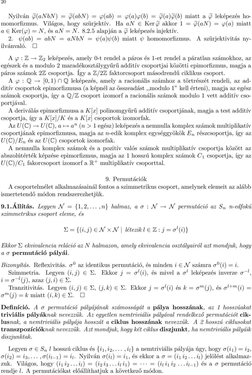 A ϕ : Z Z 2 leképezés, amely 0-t rendel a páros és 1-et rendel a páratlan számokhoz, az egészek és a modulo 2 maradékosztálygyűrű additív csoportjai közötti epimorfizmus, magja a páros számok 2Z