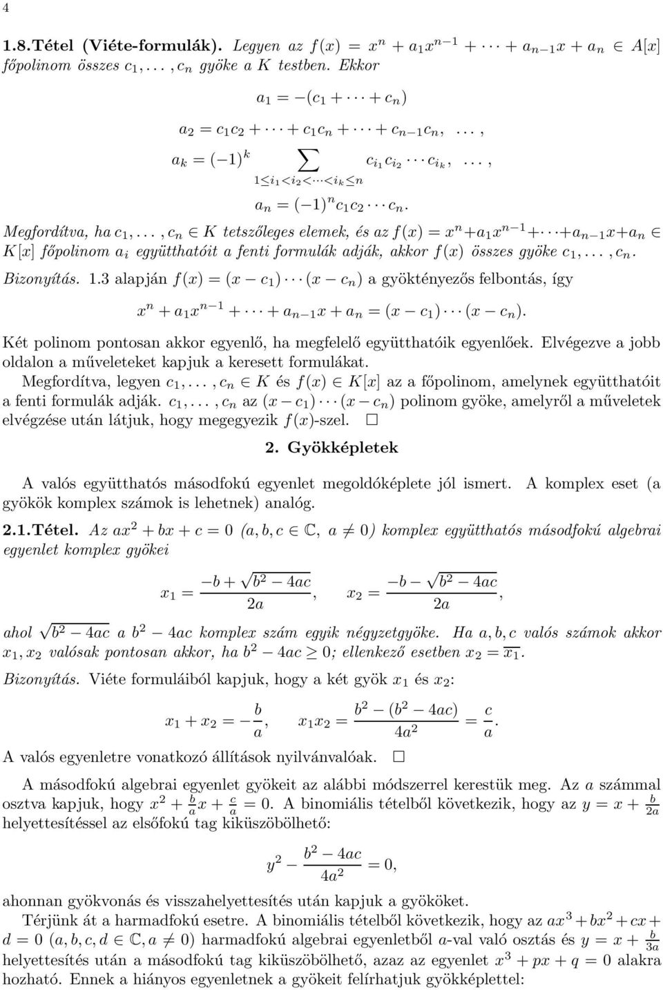 .., c n K tetszőleges elemek, és az f(x) = x n +a 1 x n 1 + +a n 1 x+a n K[x] főpolinom a i együtthatóit a fenti formulák adják, akkor f(x) összes gyöke c 1,..., c n. Bizonyítás. 1.3 alapján f(x) = (x c 1 ) (x c n ) a gyöktényezős felbontás, így x n + a 1 x n 1 + + a n 1 x + a n = (x c 1 ) (x c n ).