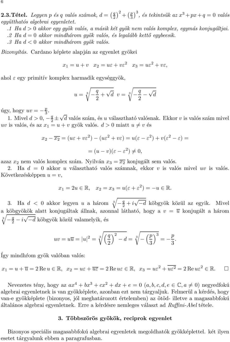 Bizonyítás. Cardano képlete alapján az egyenlet gyökei x 1 = u + v x 2 = uε + vε 2 x 3 = uε 2 + vε, ahol ε egy primitív komplex harmadik egységgyök, u = 3 q 2 + d v = 3 q 2 d úgy, hogy uv = p 3. 1. Mivel d > 0, q 2 ± d valós szám, és u választható valósnak.