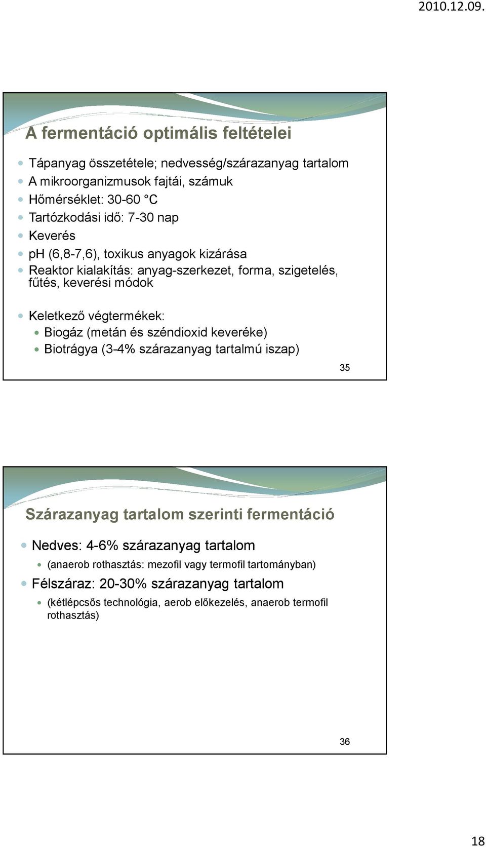 (metán és széndioxid keveréke) Biotrágya (3-4% szárazanyag tartalmú iszap) 35 Szárazanyag tartalom szerinti fermentáció Nedves: 4-6% szárazanyag tartalom (anaerob