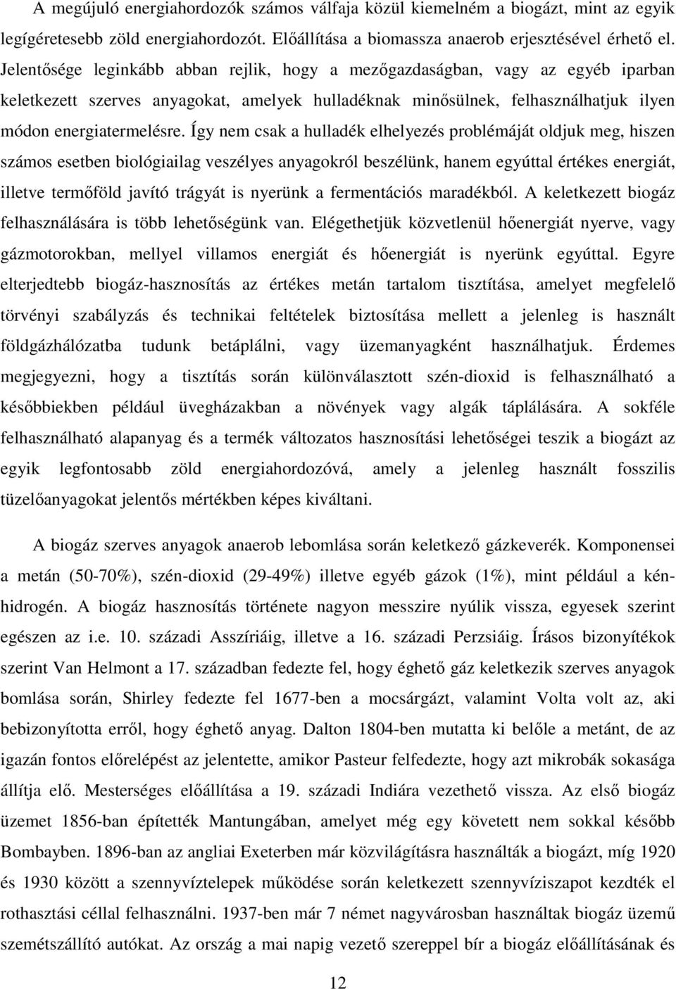 Így nem csak a hulladék elhelyezés problémáját oldjuk meg, hiszen számos esetben biológiailag veszélyes anyagokról beszélünk, hanem egyúttal értékes energiát, illetve termıföld javító trágyát is