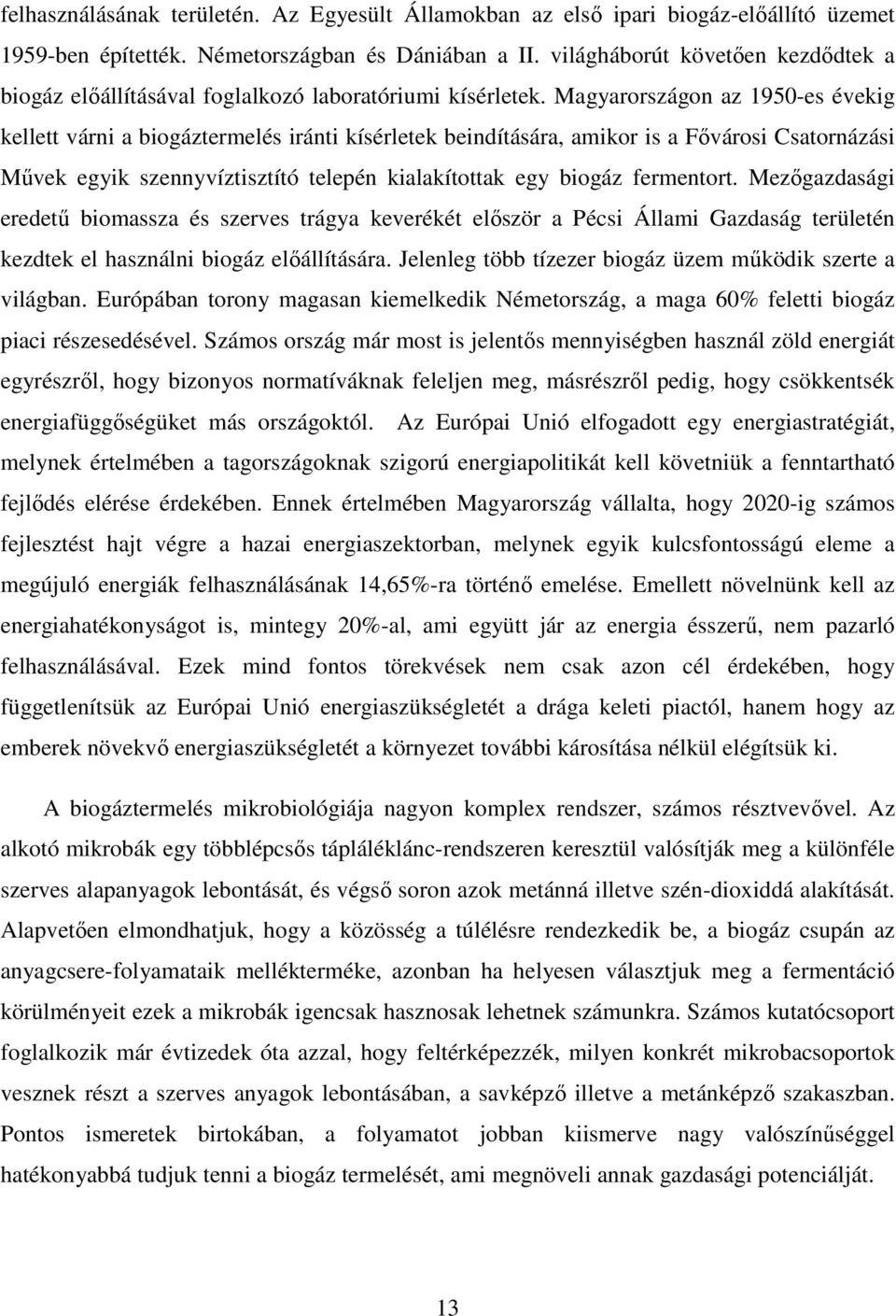 Magyarországon az 1950-es évekig kellett várni a biogáztermelés iránti kísérletek beindítására, amikor is a Fıvárosi Csatornázási Mővek egyik szennyvíztisztító telepén kialakítottak egy biogáz