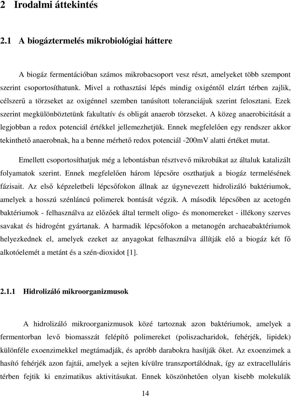 Ezek szerint megkülönböztetünk fakultatív és obligát anaerob törzseket. A közeg anaerobicitását a legjobban a redox potenciál értékkel jellemezhetjük.