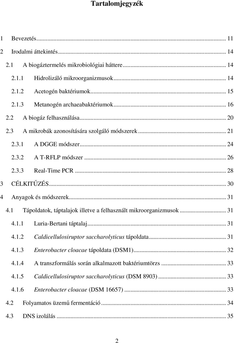 .. 30 4 Anyagok és módszerek... 31 4.1 Tápoldatok, táptalajok illetve a felhasznált mikroorganizmusok... 31 4.1.1 Luria-Bertani táptalaj... 31 4.1.2 Caldicellulosiruptor saccharolyticus tápoldata.
