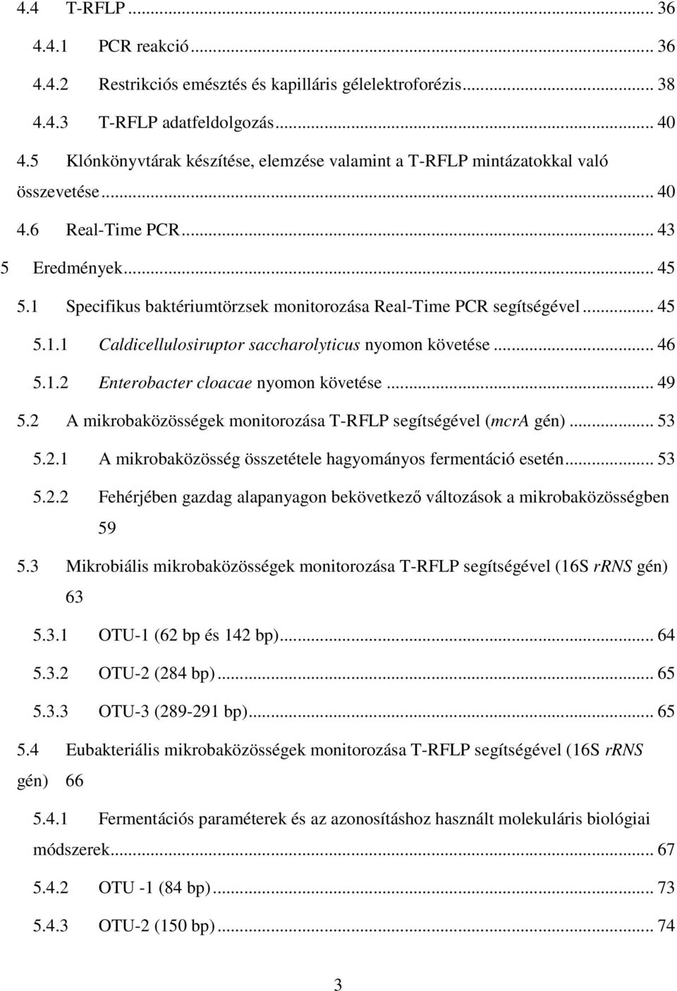 1 Specifikus baktériumtörzsek monitorozása Real-Time PCR segítségével... 45 5.1.1 Caldicellulosiruptor saccharolyticus nyomon követése... 46 5.1.2 Enterobacter cloacae nyomon követése... 49 5.