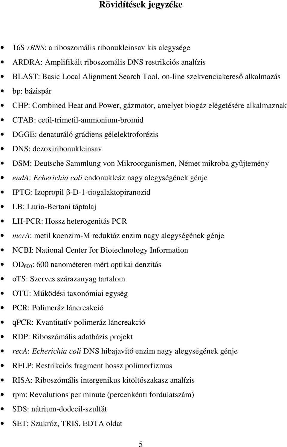 dezoxiribonukleinsav DSM: Deutsche Sammlung von Mikroorganismen, Német mikroba győjtemény enda: Echerichia coli endonukleáz nagy alegységének génje IPTG: Izopropil β-d-1-tiogalaktopiranozid LB: