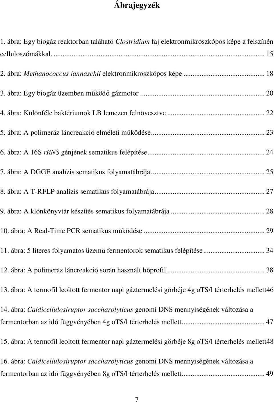 ábra: A 16S rrns génjének sematikus felépítése... 24 7. ábra: A DGGE analízis sematikus folyamatábrája... 25 8. ábra: A T-RFLP analízis sematikus folyamatábrája... 27 9.
