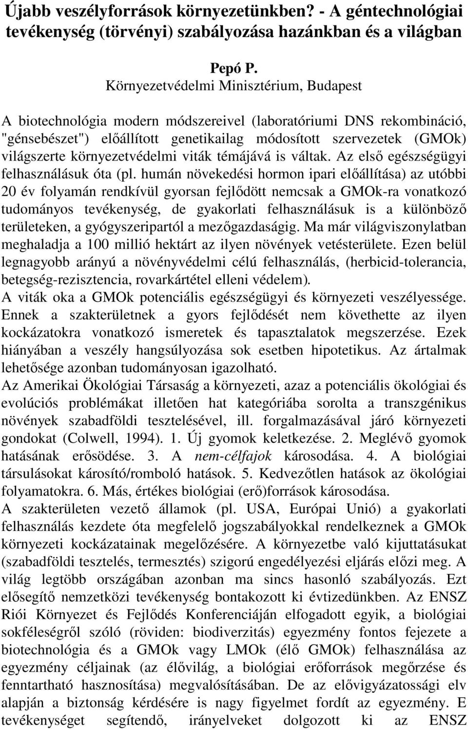 környezetvédelmi viták témájává is váltak. Az elsı egészségügyi felhasználásuk óta (pl.