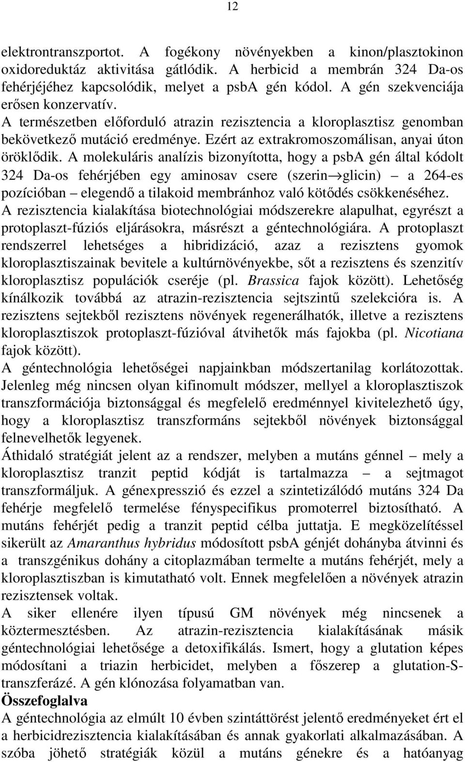 A molekuláris analízis bizonyította, hogy a psba gén által kódolt 324 Da-os fehérjében egy aminosav csere (szerin glicin) a 264-es pozícióban elegendı a tilakoid membránhoz való kötıdés csökkenéséhez.