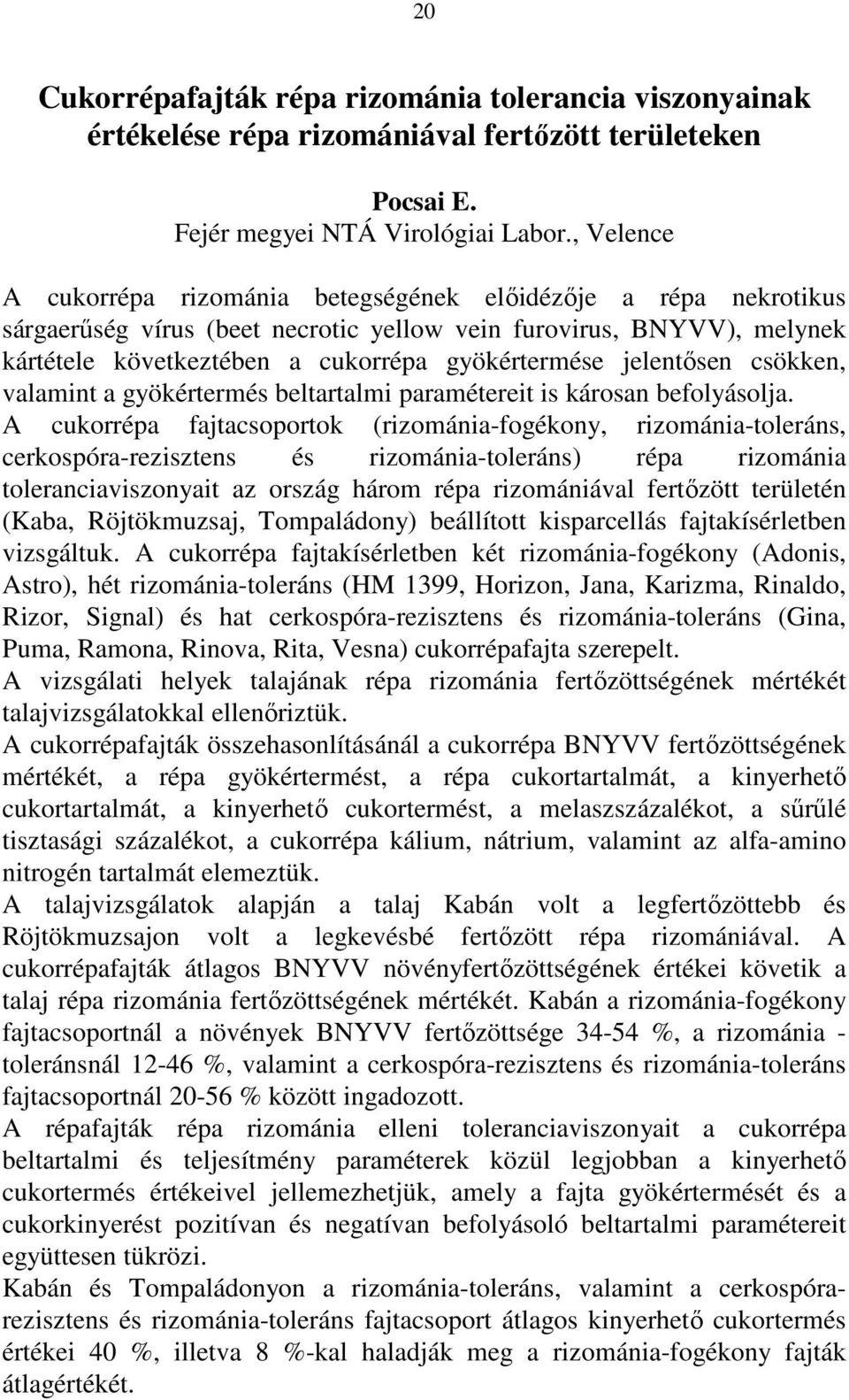 jelentısen csökken, valamint a gyökértermés beltartalmi paramétereit is károsan befolyásolja.