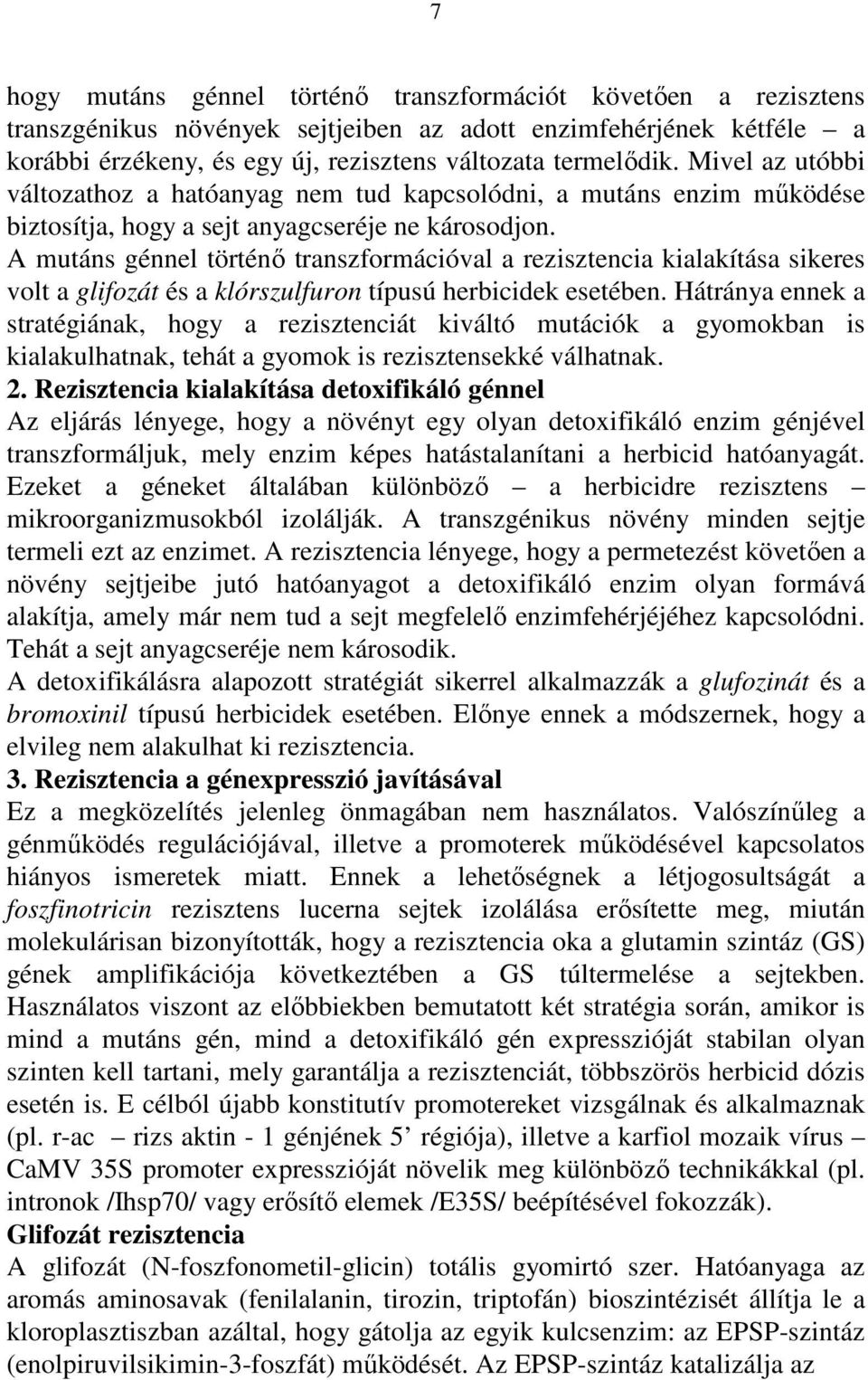 A mutáns génnel történı transzformációval a rezisztencia kialakítása sikeres volt a glifozát és a klórszulfuron típusú herbicidek esetében.