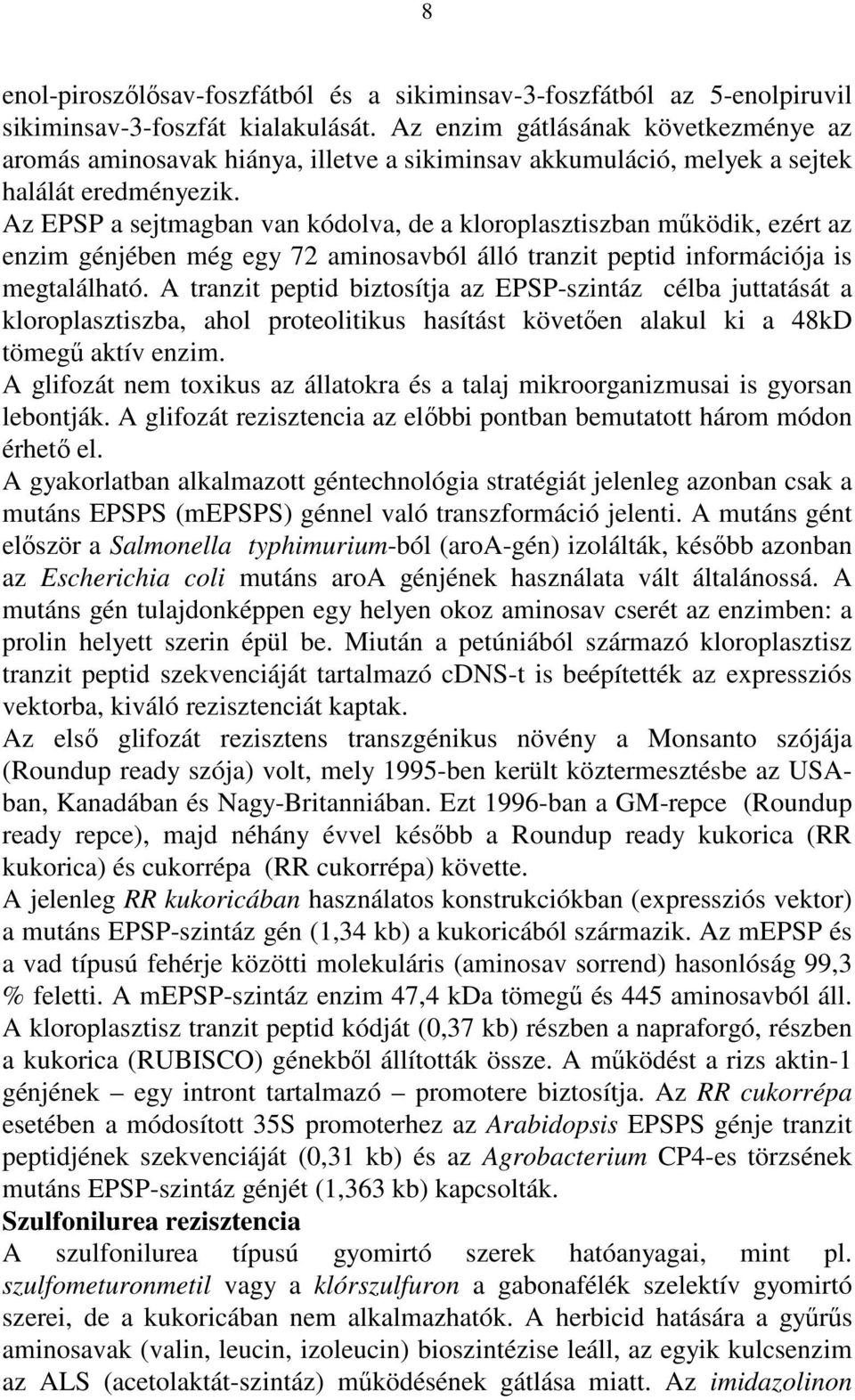 Az EPSP a sejtmagban van kódolva, de a kloroplasztiszban mőködik, ezért az enzim génjében még egy 72 aminosavból álló tranzit peptid információja is megtalálható.